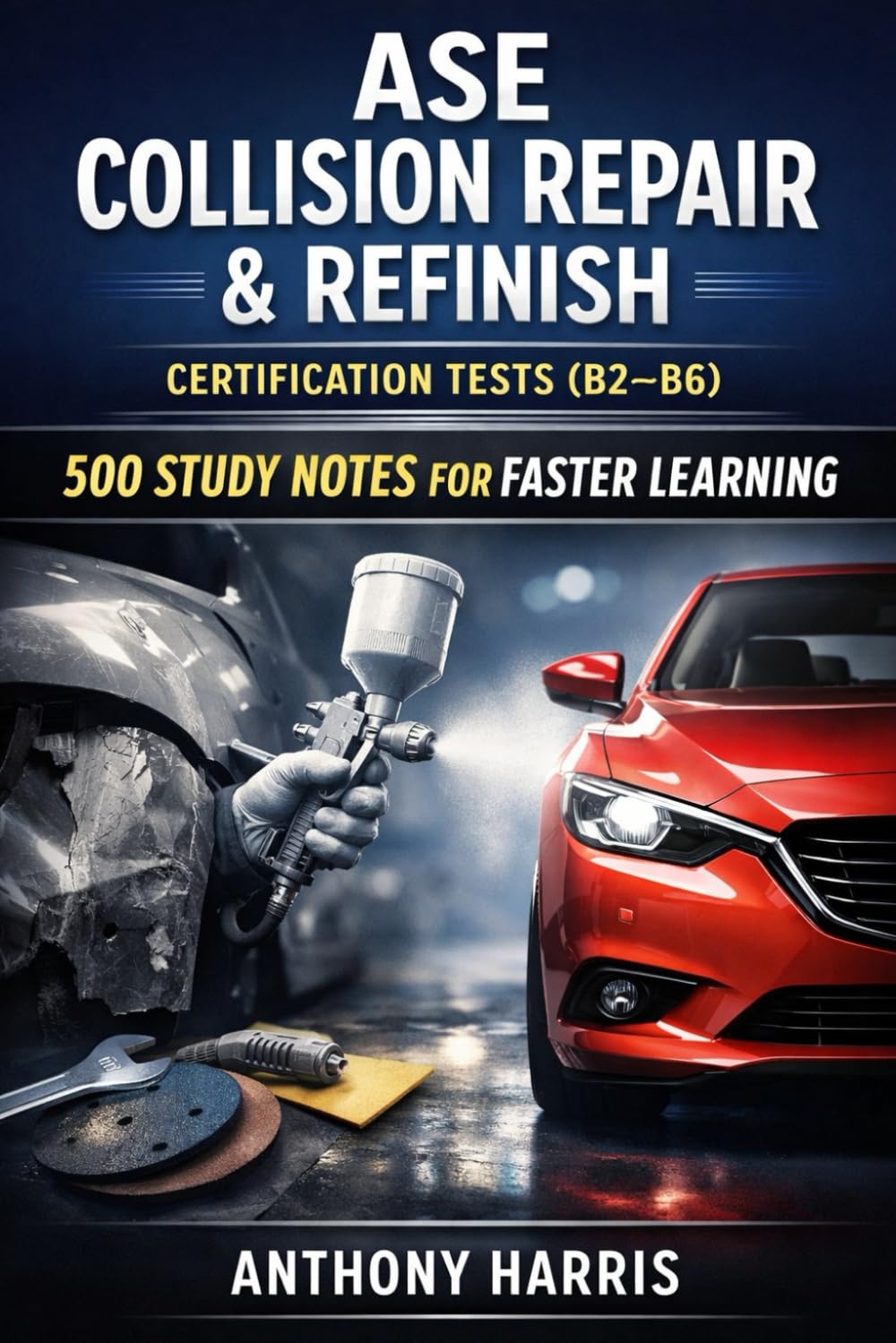 ASE Collision Repair & Refinish Certification Tests (B2-B6): 500 Exam-Style Questions for Certification Success