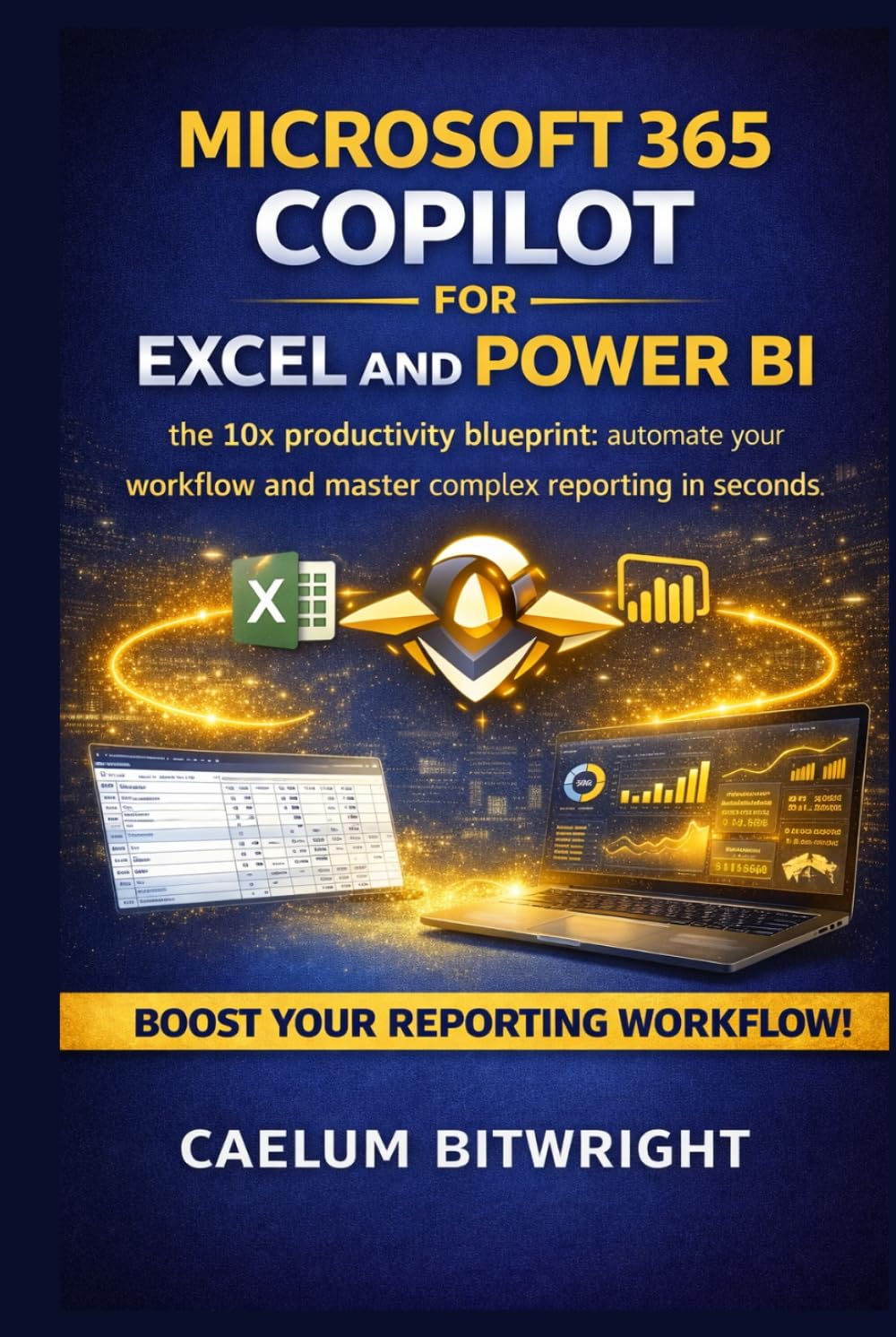 Microsoft 365 Copilot for Excel and Power BI: The 10x Productivity Blueprint: Automate Your Workflow and Master Complex Reporting in Seconds (The Caelum Protocol)