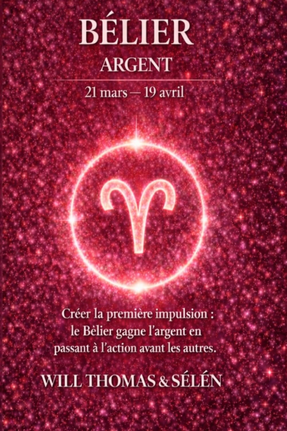 BELIER Psychologie de l'Argent : comprendre comment ce signe gagne, dépense et décide.: Les mécanismes financiers du BELIER pour agir avec lucidité. (signes astrologique)