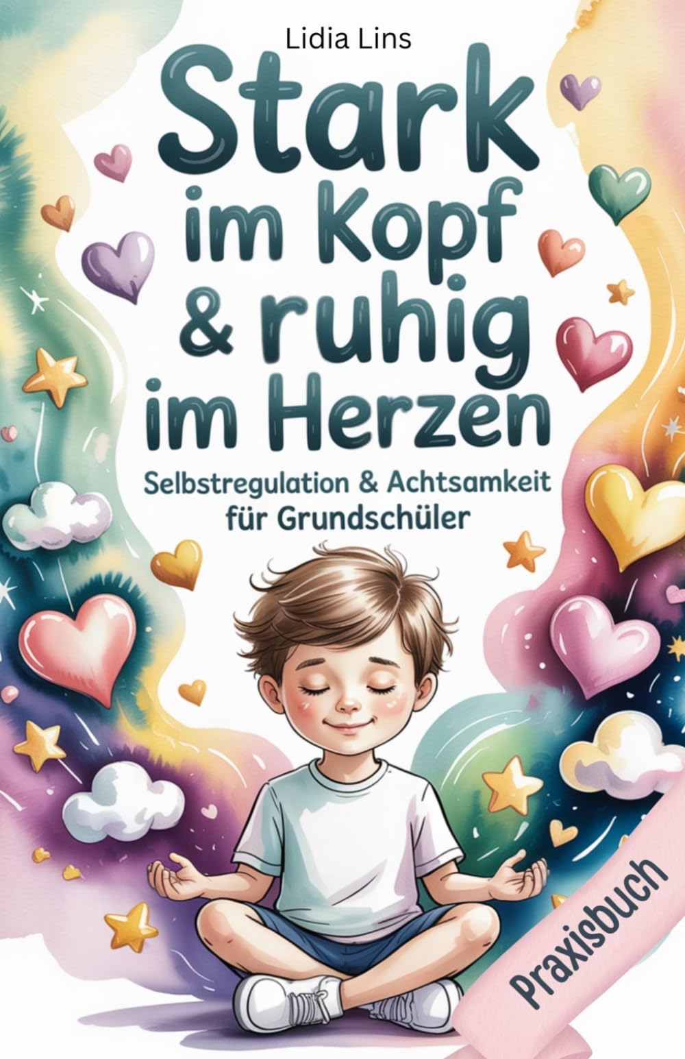 Selbstregulation & Achtsamkeit für Grundschüler: Praxisbuch - Liebevolle Übungen für gefühlsstarke & sensible Kinder für mehr Selbstbewusstsein, ... mit Herz & Verstand - Die Mitmachbuchreihe)
