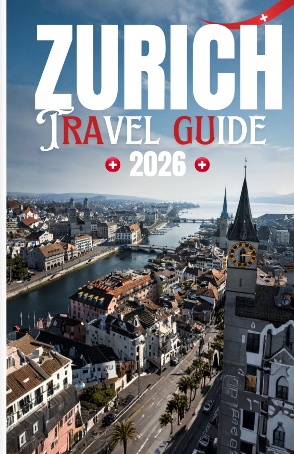 Zurich 2026: Discover Best Hidden Sights, curated Itineraries, Stays, and local Experience
