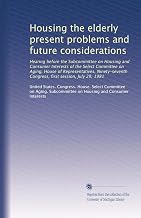 Housing the elderly present problems and future considerations