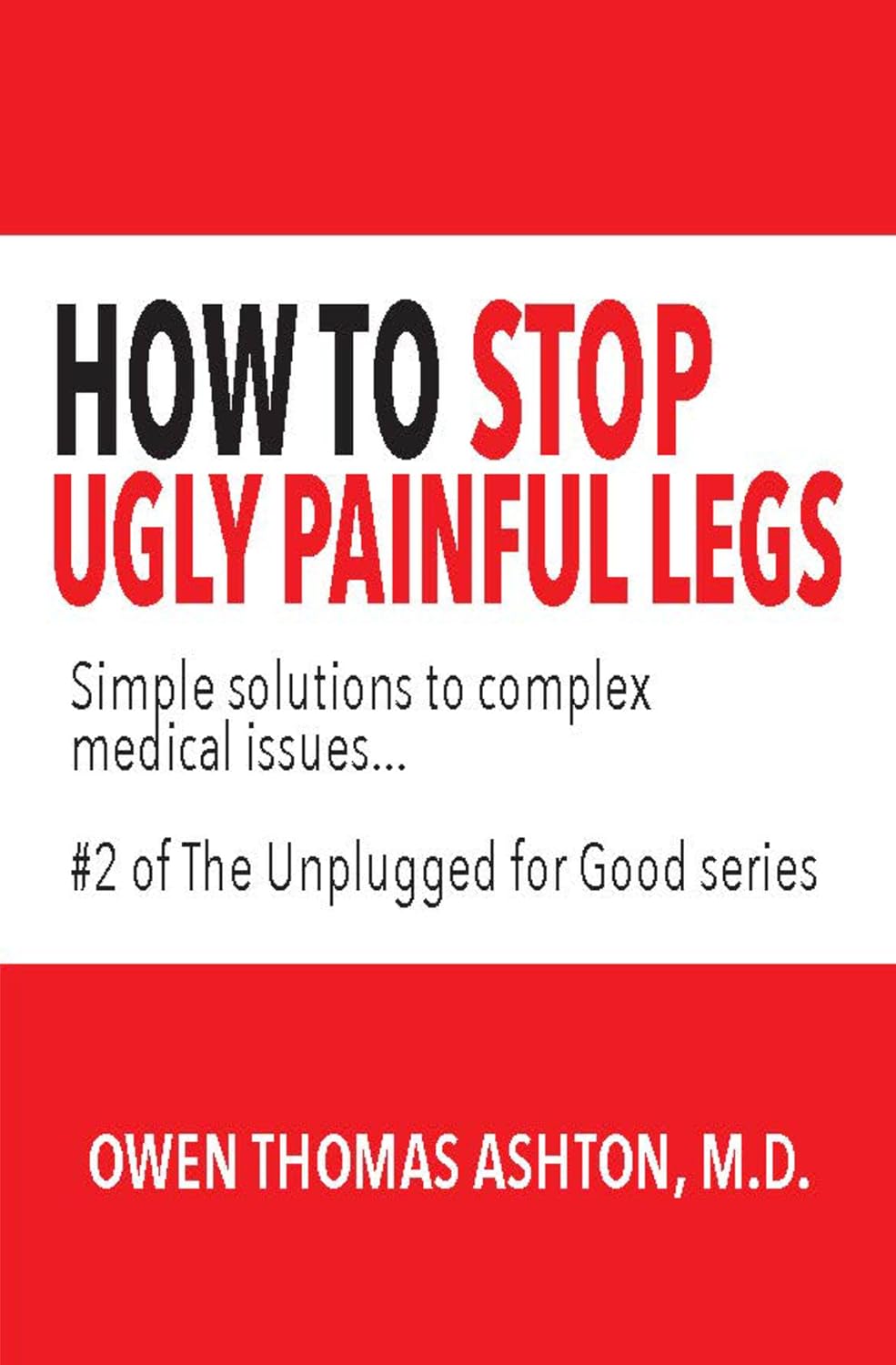 How to Stop Ugly Painful Legs Simple solutions to complex medical