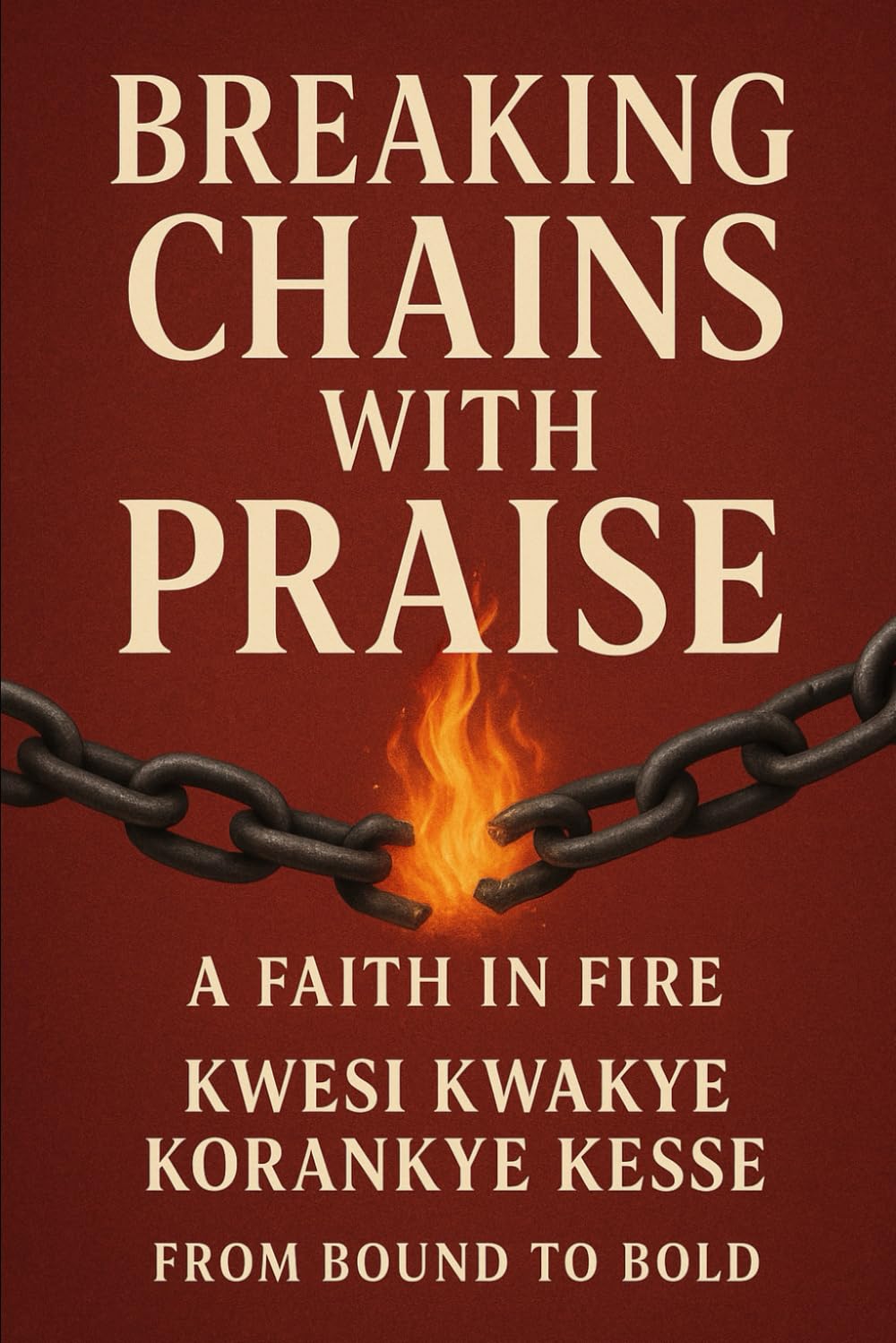 Breaking Chains with Praise: A Faith in Fire