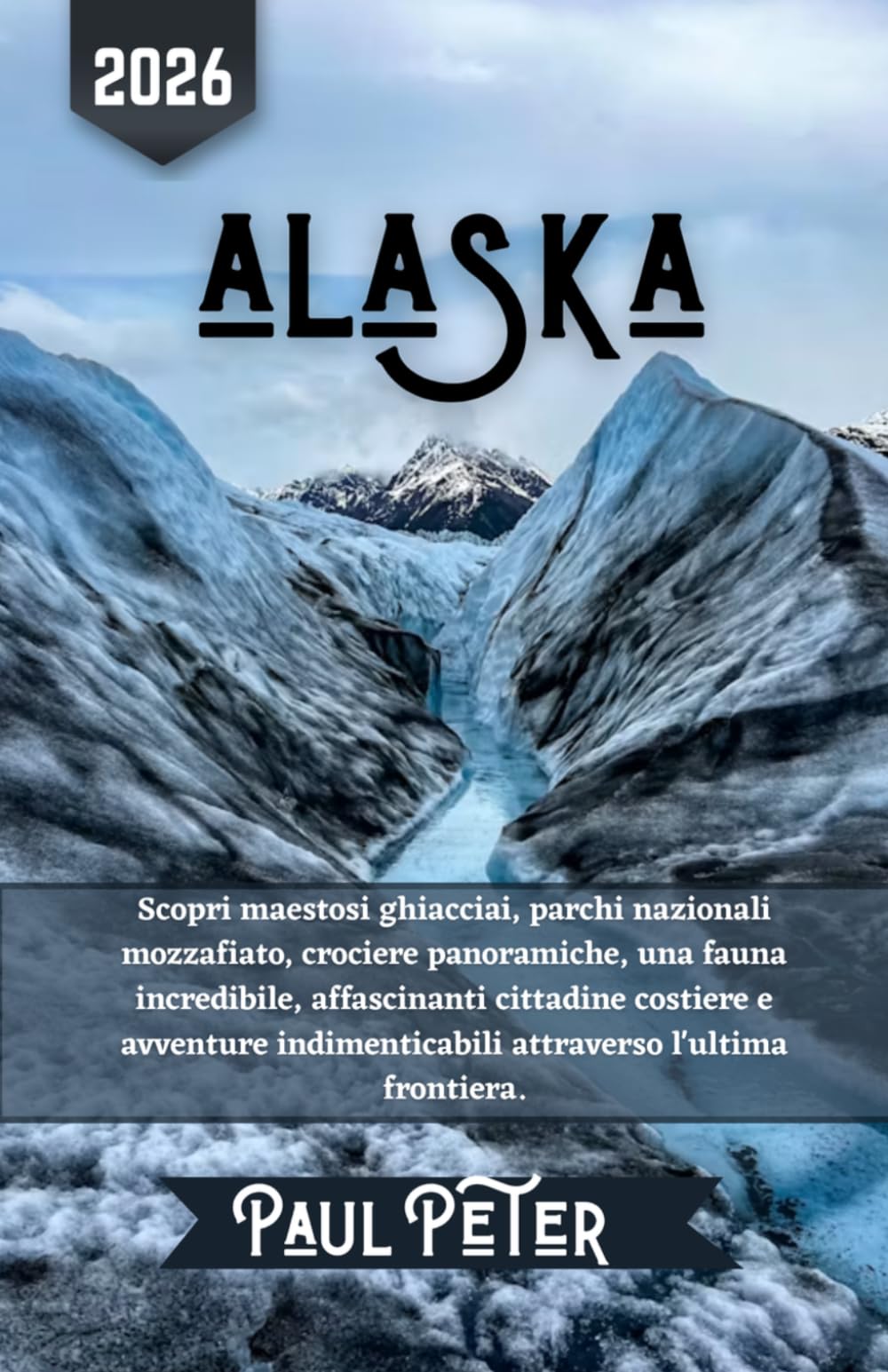 Alaska Guida di viaggio 2026: Scopri maestosi ghiacciai, parchi nazionali mozzafiato, crociere panoramiche, una fauna incredibile, affascinanti ... attraverso l'ultima frontiera.