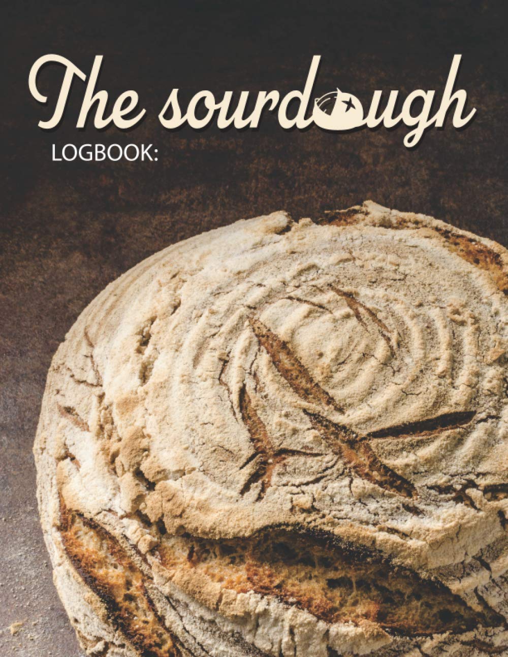 Sourdough Log Book Notebook great gift for bakers.: The Sourdough Log Book: Sourdough Loaf Recipe Notebook great gift for Artisan breadmakers and bakers.