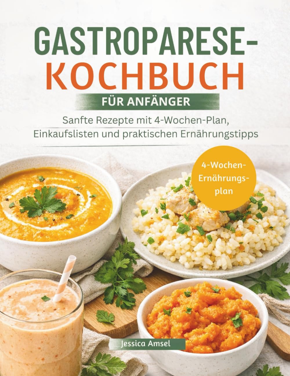 GASTROPARESE-KOCHBUCH FÜR ANFÄNGER: Sanfte Rezepte mit 4-Wochen-Plan, Einkaufslisten und praktischen Ernährungstipps