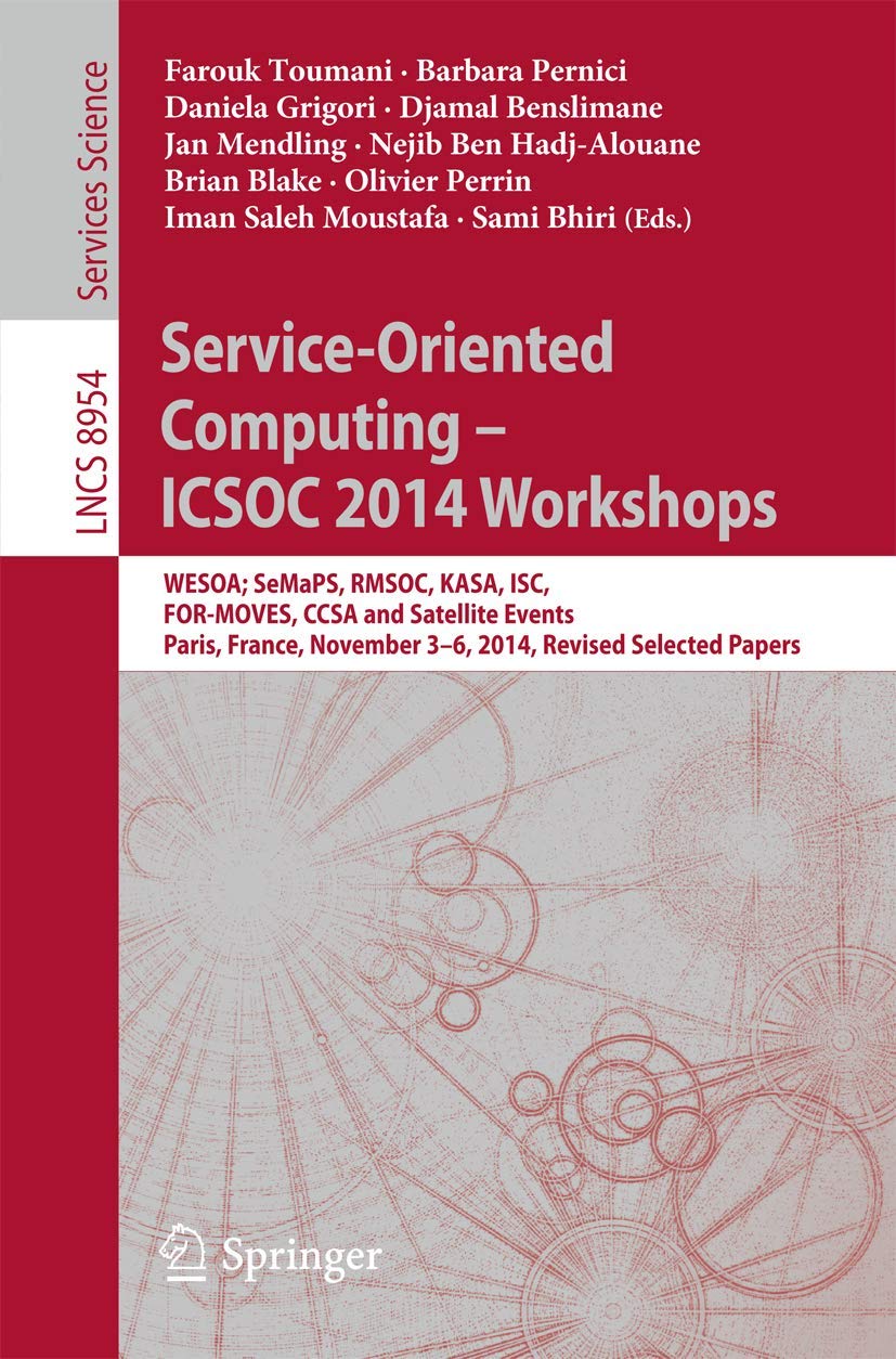 Service-Oriented Computing - ICSOC 2014 Workshops: WESOA; SeMaPS, RMSOC, KASA, ISC, FOR-MOVES, CCSA and Satellite Events, Paris, France, November 3-6, 2014, Revised Selected Papers