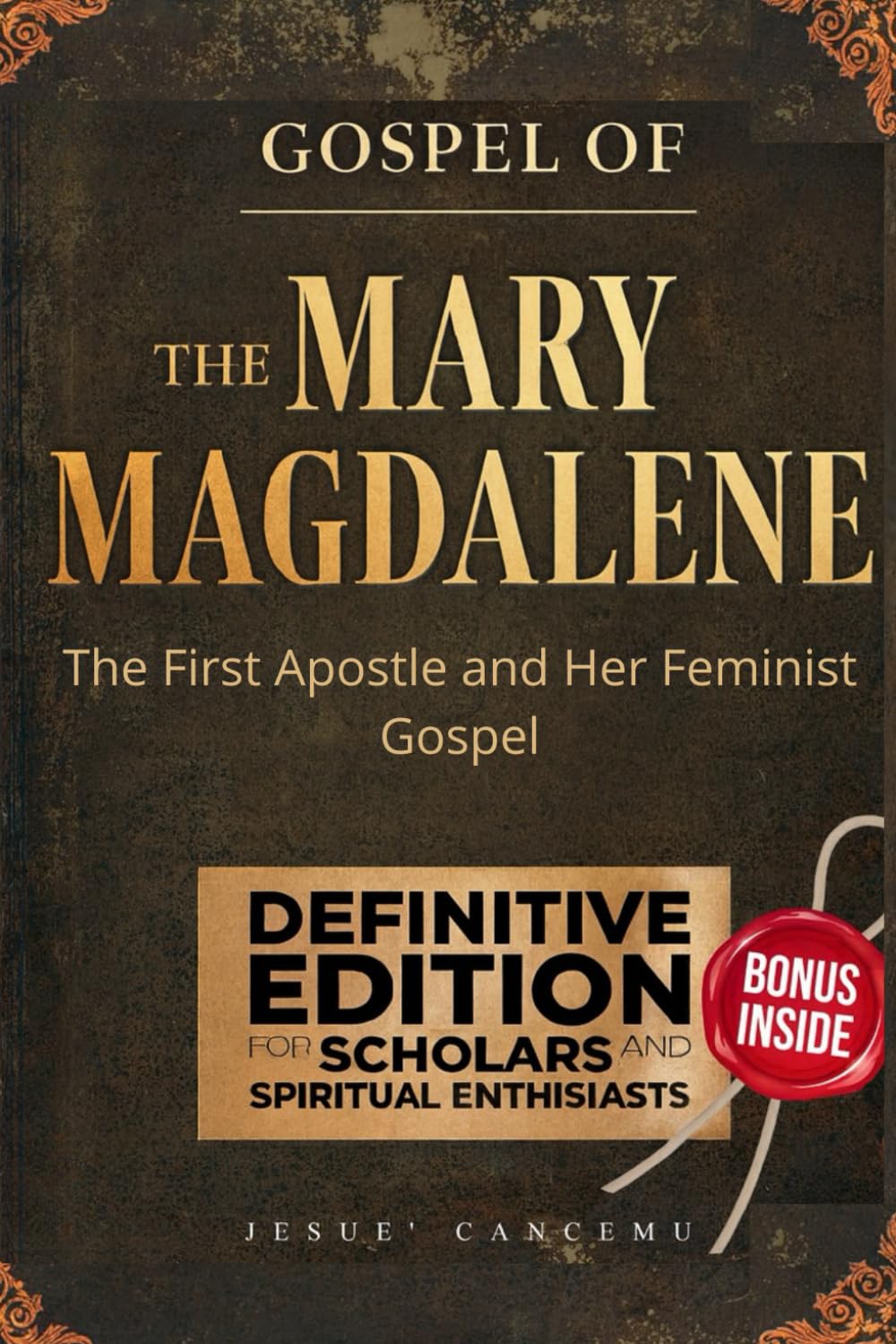 THE GOSPEL OF MARY MAGDALENE: The First Apostle and Her Feminist Gospel