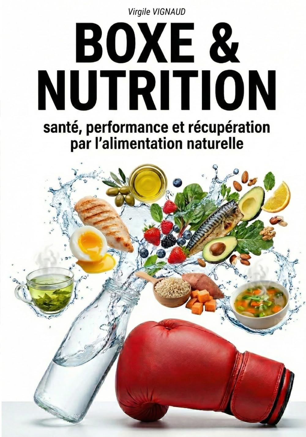 BOXE & NUTRITION: Santé, performance et récupération par l'alimentation naturelle (Les piliers des 3 boxes (anglaise, muay thaï, savate))
