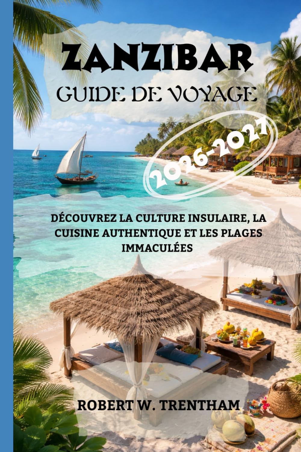 Zanzibar Guide de voyage 2026-2027: Découvrez la culture insulaire, la cuisine authentique et les plages immaculées