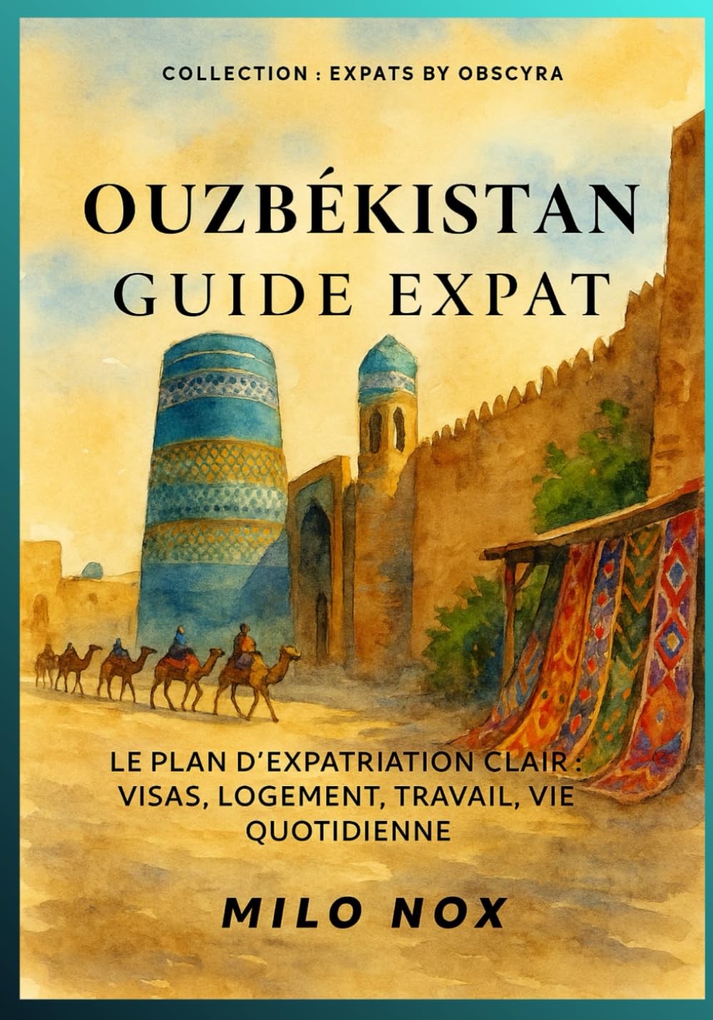 Ouzbékistan Guide Expat: Le plan d’expatriation clair : visas, logement, travail, vie quotidienne (Expats by Obscyra)
