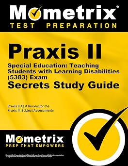 Praxis II Special Education Teaching Students with Learning Disabilities 5383 Exam Secrets Study Guide Praxis II Test Review for the Praxis II Subject Assessments