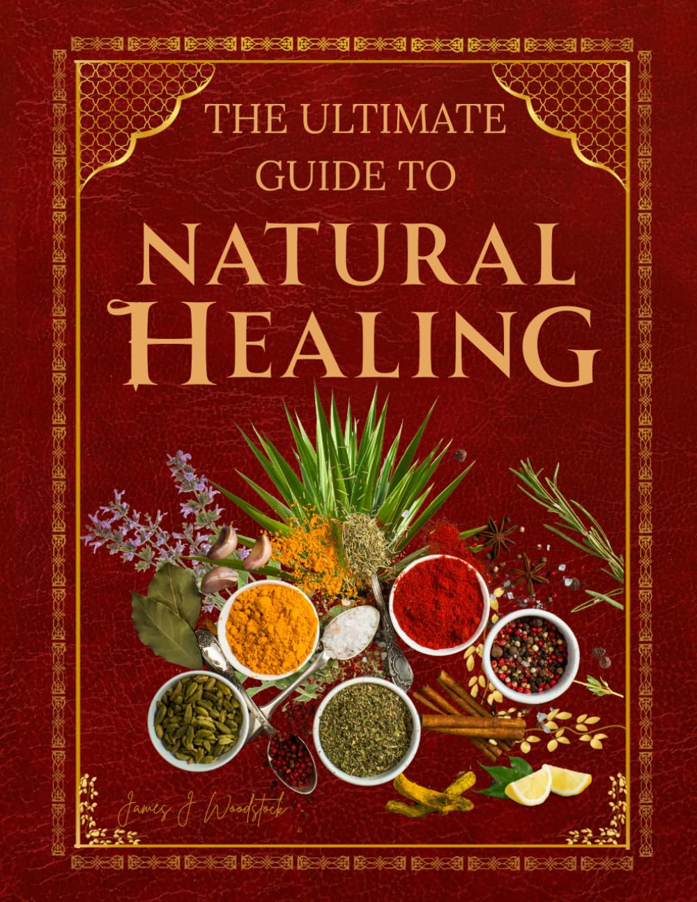 The Ultimate Guide to Natural Healing: Plant-Based Remedies, Herbal Teas & Healing Recipes for Total Body Support