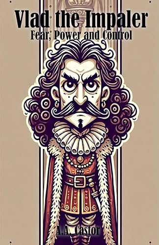 Vlad the Impaler: Fear, Power and Control