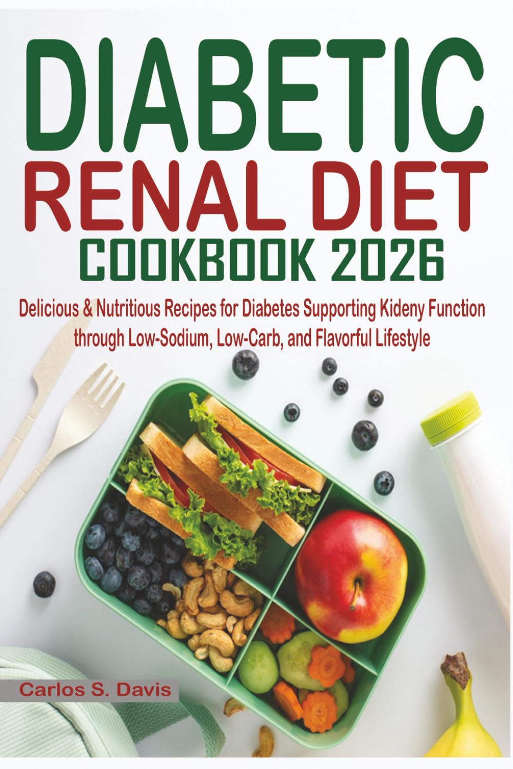 Diabetic Renal Diet Cookbook 2025: Delicious & Nutritious Recipes for Diabetes Supporting Kidney Function through Low-Sodium, Low-Carb, and Flavorful Lifestyle