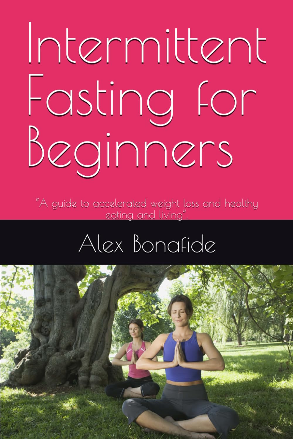 Intermittent Fasting for Beginners: “A guide to accelerated weight loss and healthy eating and living”.