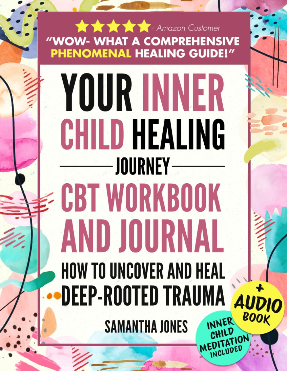 Your Inner Child Healing Journey: How to Uncover and Heal Deep-Rooted Trauma. A CBT Workbook & Journal to Face Abandonment, Neglect and Abuse, Improve Self-Esteem & Regain Emotional Freedom