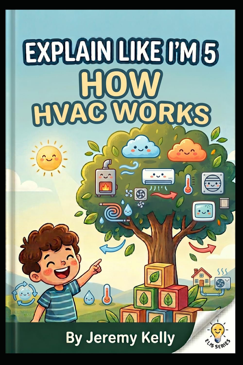Explain Like I'm 5: How HVAC Works: How HVAC Works (Explain Like I'm 5: Big Ideas Made Tiny)