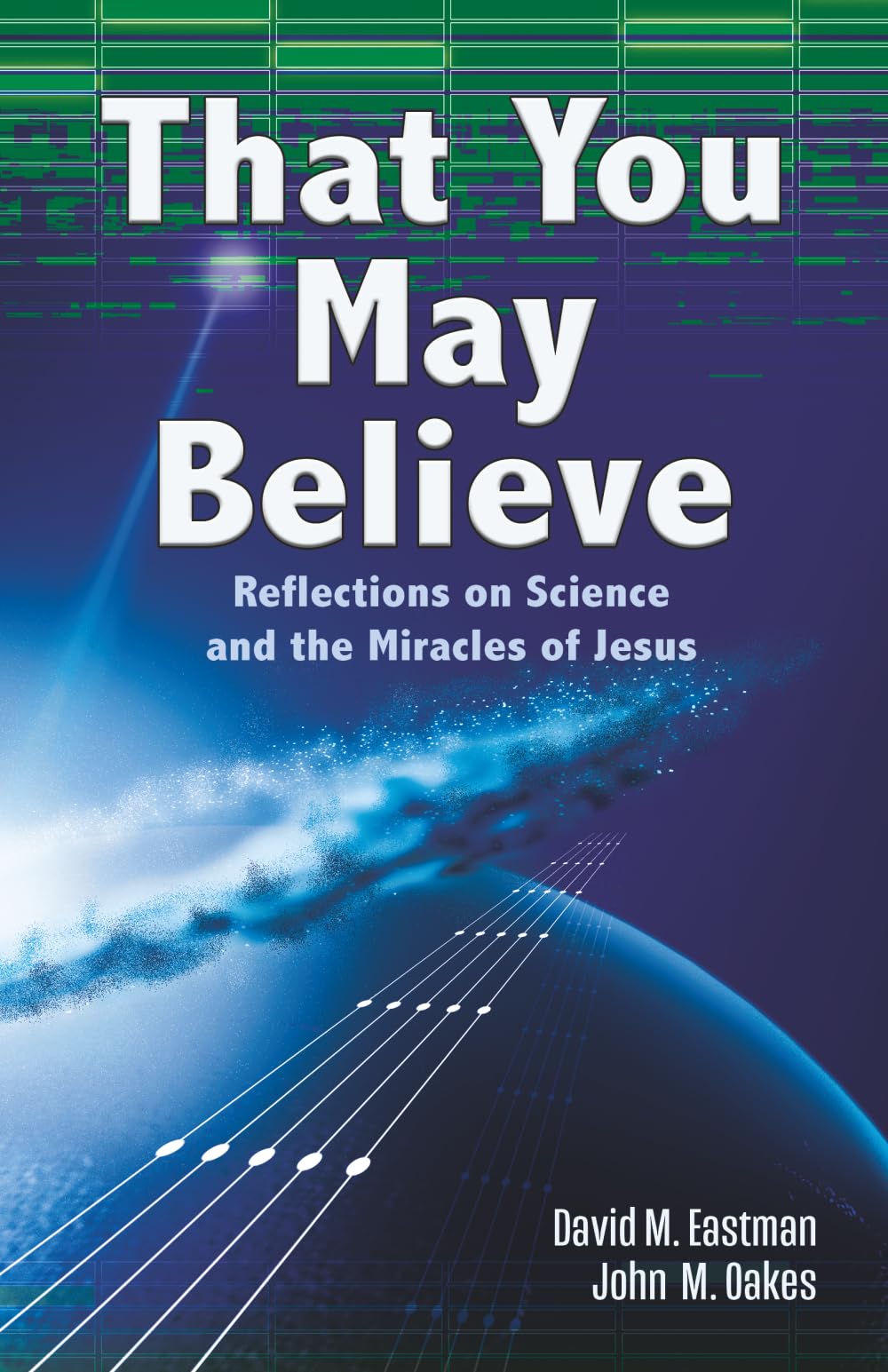 That You May Believe: Reflections on Science and the Miracles of Jesus