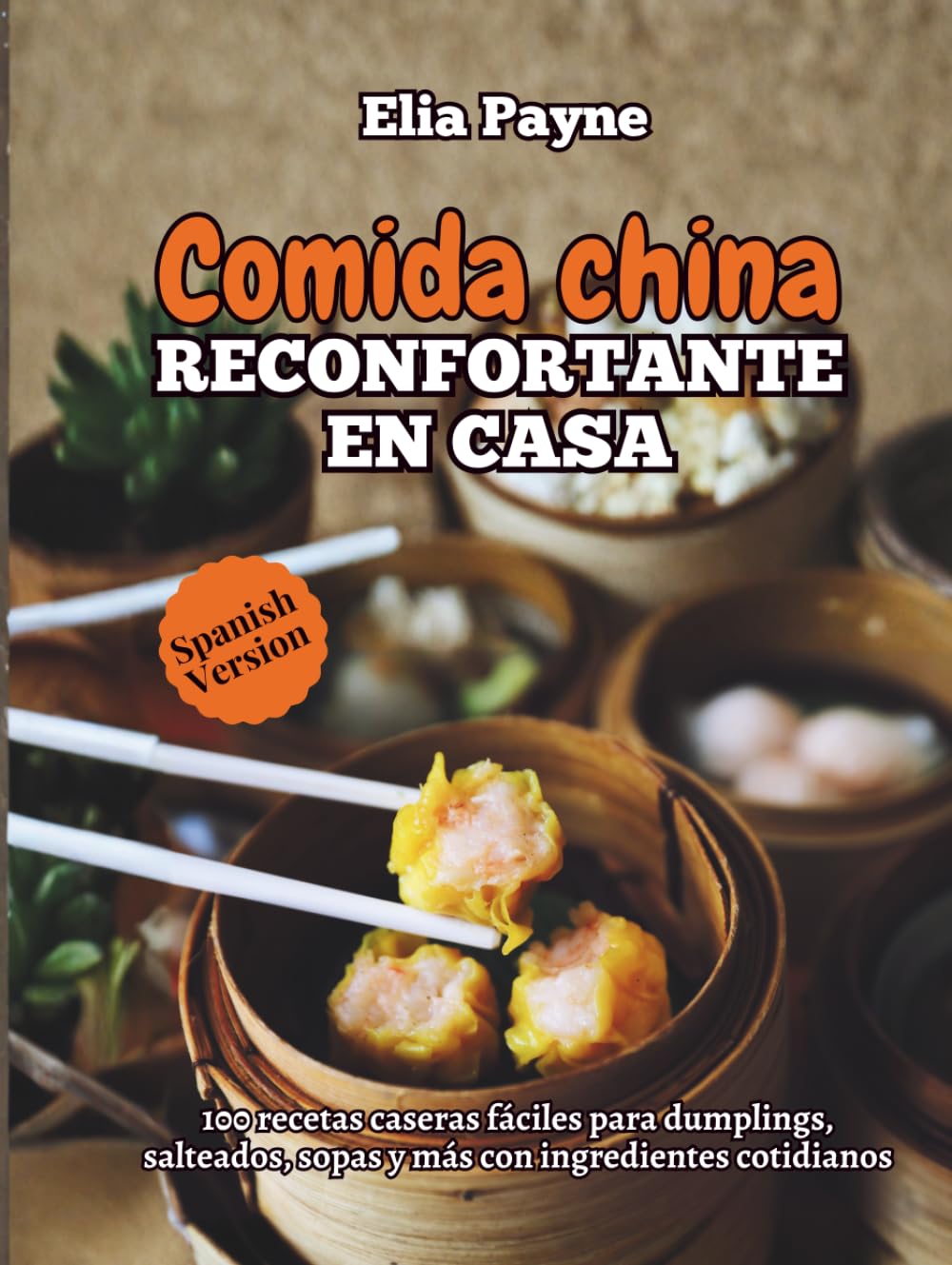 Comida china reconfortante en casa: 100 recetas caseras fáciles para dumplings, salteados, sopas y más con ingredientes cotidianos