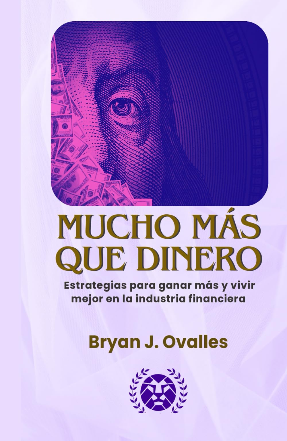 MUCHO MÁS QUE DINERO: ESTRATEGIAS PARA GANAR MÁS Y VIVIR MEJOR EN LA INDUSTRIA FINANCIERA