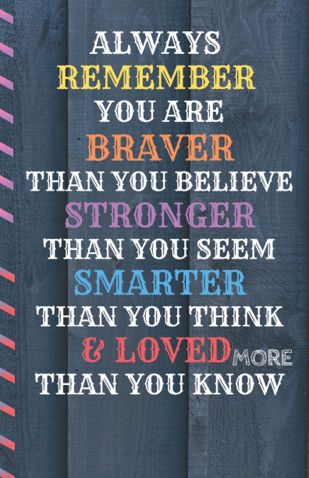 Inspirational Always Remember You are Braver than you believe Stronger than you seem Smarter thank you think &loved more than you know: Influencing ... Pages , 5.5x8.5 Inches , Matte Finish Cover .