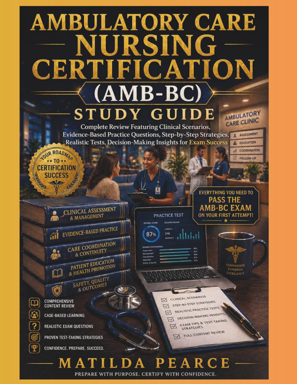 Ambulatory Care Nursing Certification (AMB-BC) Study Guide: Complete Review Featuring Clinical Scenarios, Evidence-Based Practice Questions, ... for Exam Success (Matilda Pearce Guidelines)