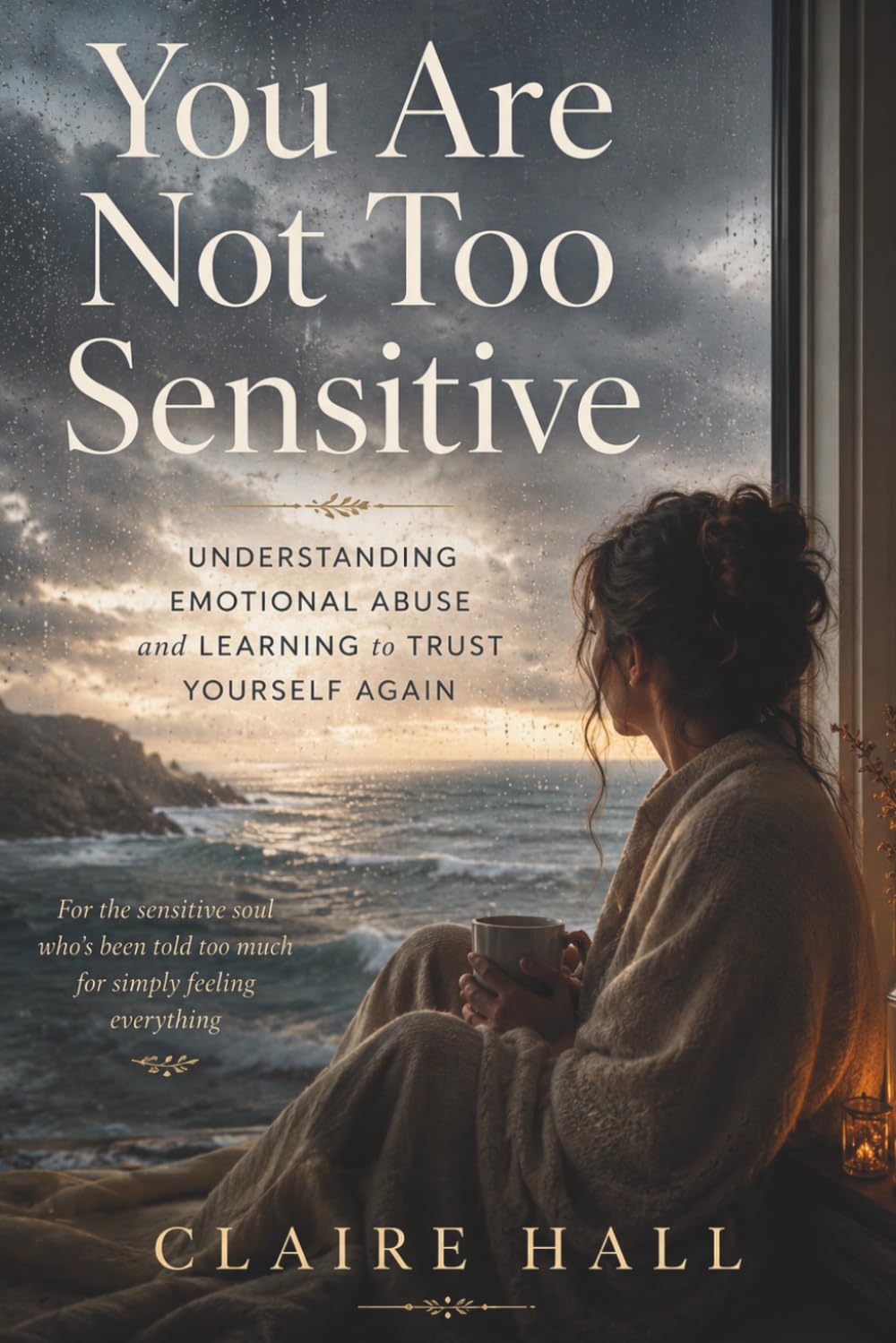 You are not too Sensitive: Understanding emotional abuse and learning to trust yourself again