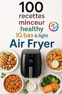 100 recettes minceur, healthy, IG bas & light – Air Fryer: Un livre en couleur avec des plats simples, rapides et équilibrés pour cuisiner sainement avec votre Air Fryer