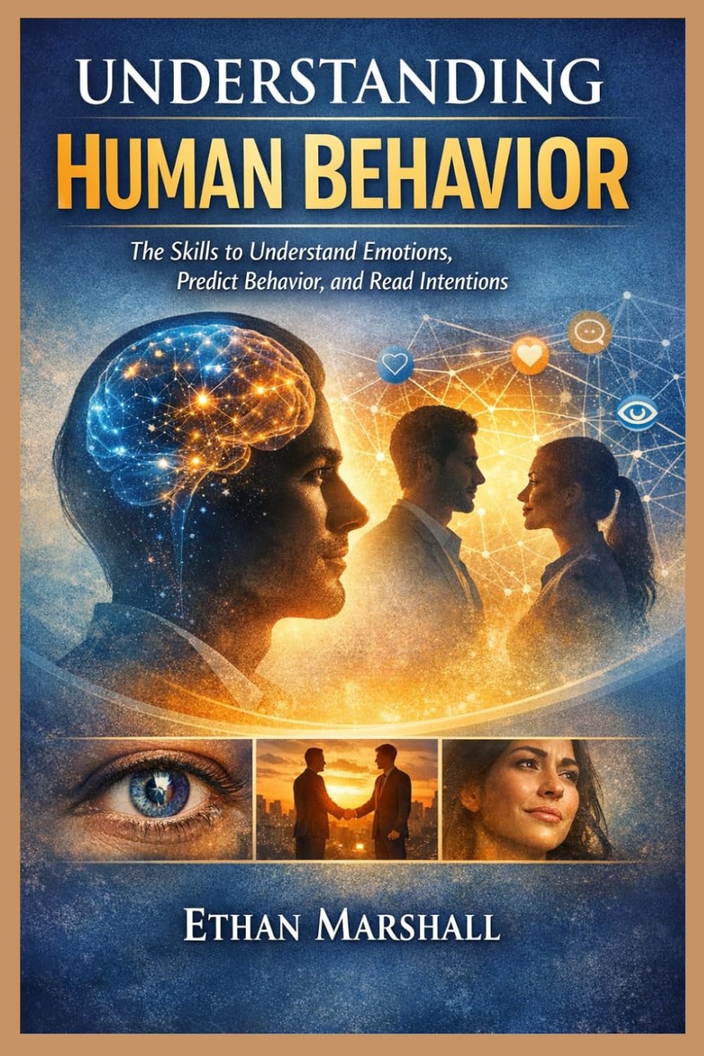 Understanding Human Behavior: The Skills to Understand Emotions, Predict Behavior, and Read Intentions