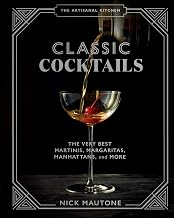 The Artisanal Kitchen: Classic Cocktails: The Very Best Martinis, Margaritas, Manhattans, and More