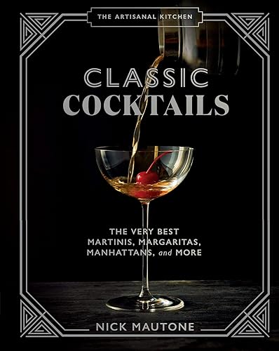 The Artisanal Kitchen: Classic Cocktails: The Very Best Martinis, Margaritas, Manhattans, and More
