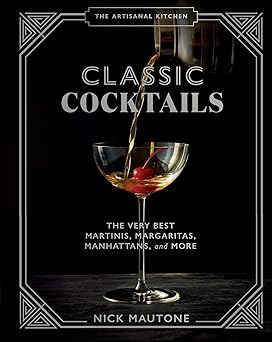 The Artisanal Kitchen Classic Cocktails The Very Best Martinis, Margaritas, Manhattans, and More