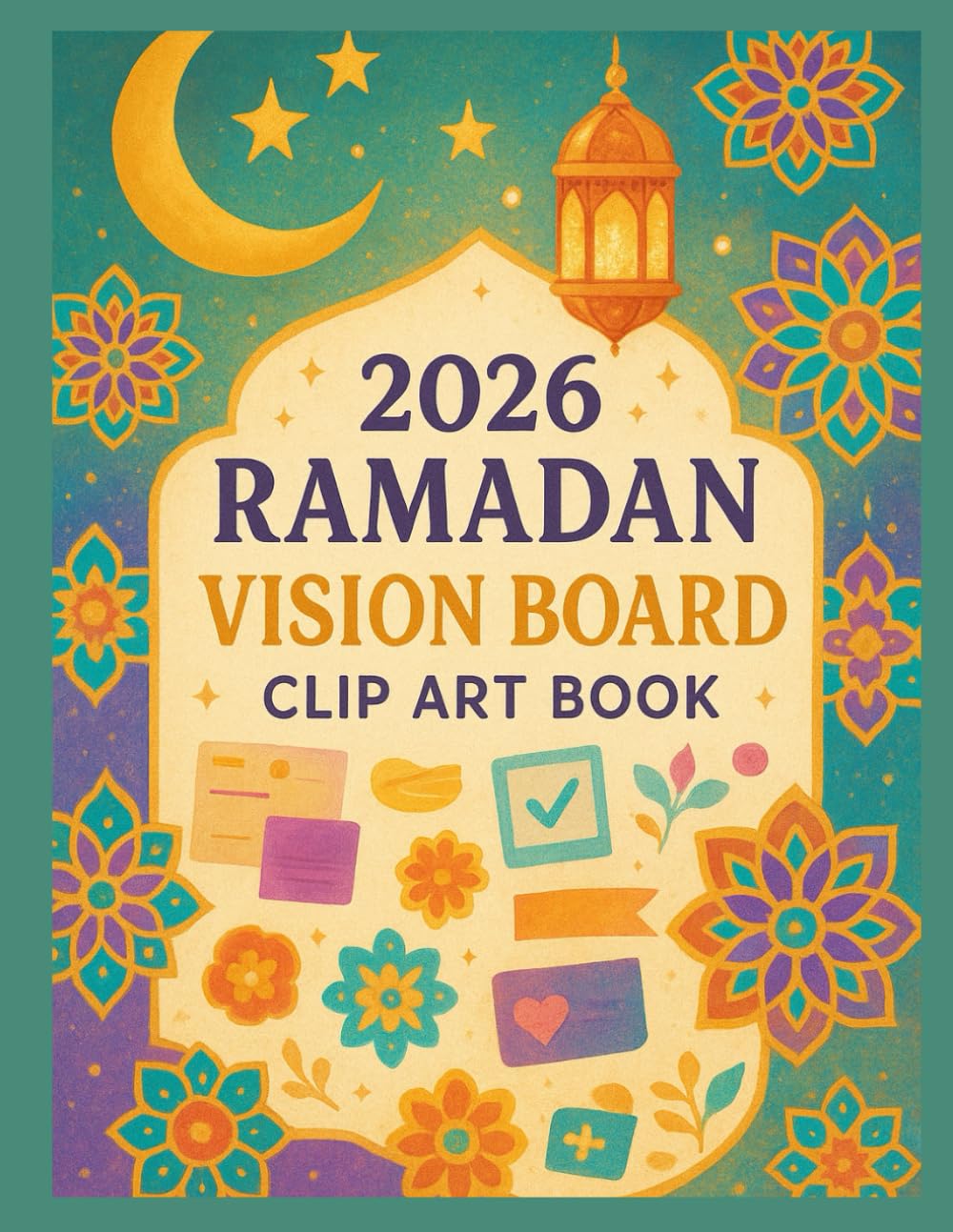 2026 Ramadan Vision Board Clip Art Book: Creative Visuals and Affirmations to Plan a Purposeful Ramadan