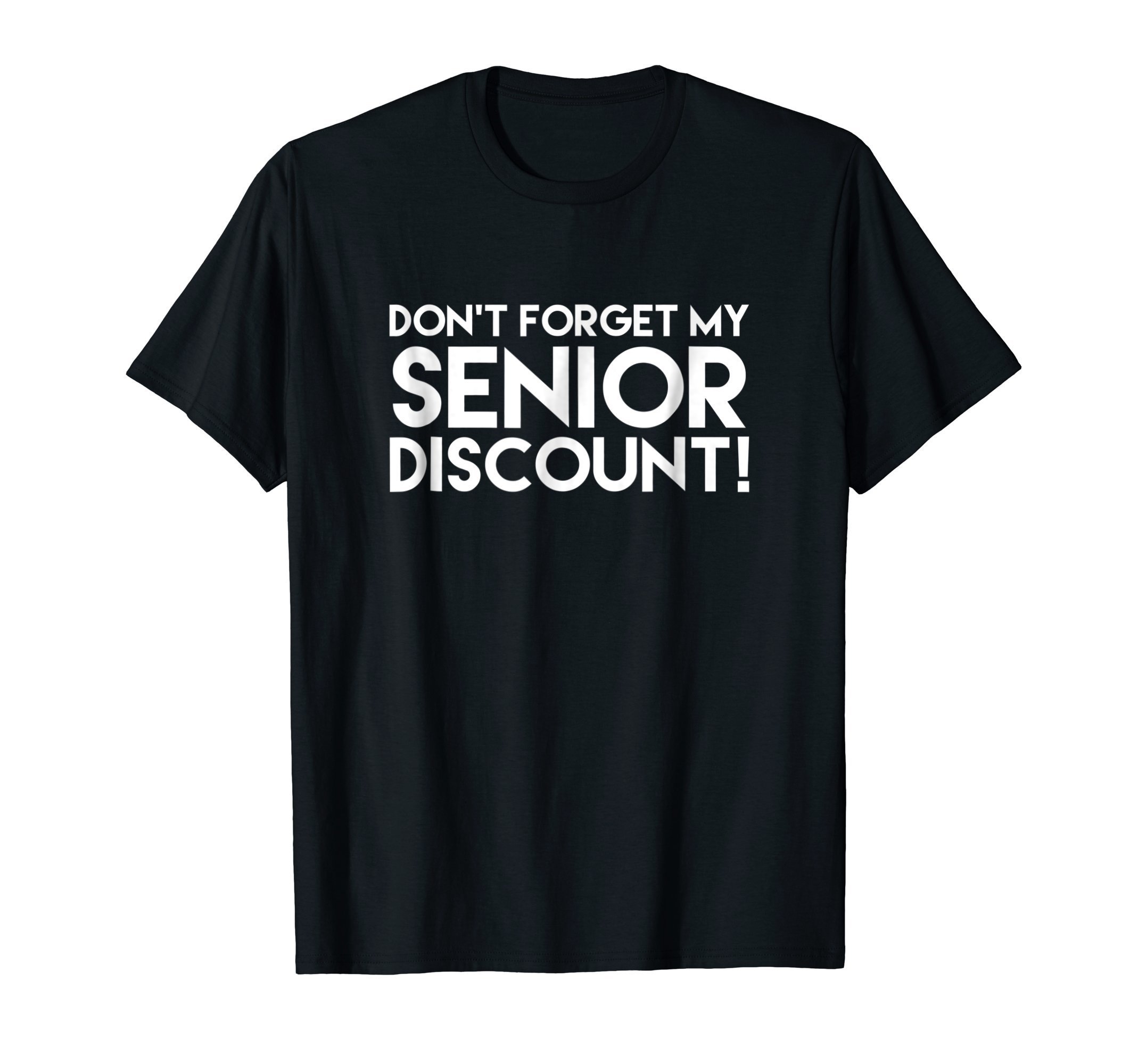 Senior Citizen Gift WorldFunny Old People Gifts - Don't Forget My Senior Discount T-ShirtOEKO-TEX STANDARD 100