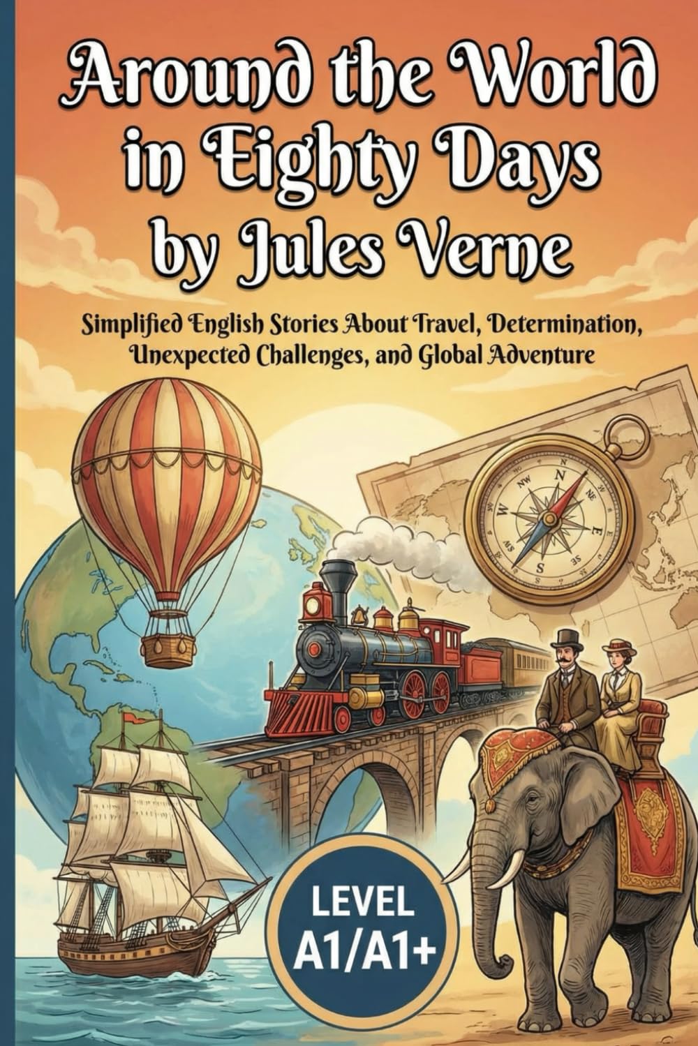 Around the World in Eighty Days by Jules Verne (Level A1/A1+): Simplified English Stories About Travel, Determination, Unexpected Challenges, and Global Adventure
