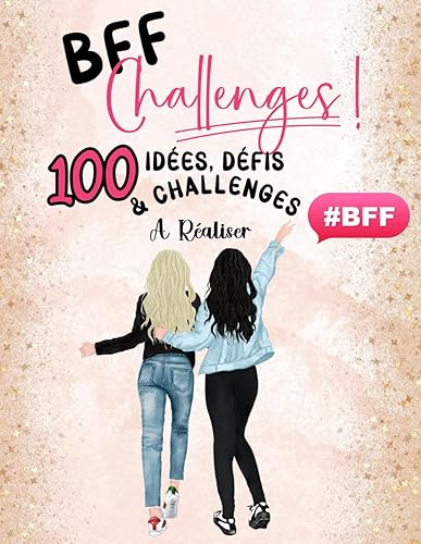 BFF CHALLENGES : 100 idées, défis et challenges à réaliser: Collectionnez en photos vos 100 merveilleux moments de défis à faire entre amies | Des ... des éclats de rires... | En français