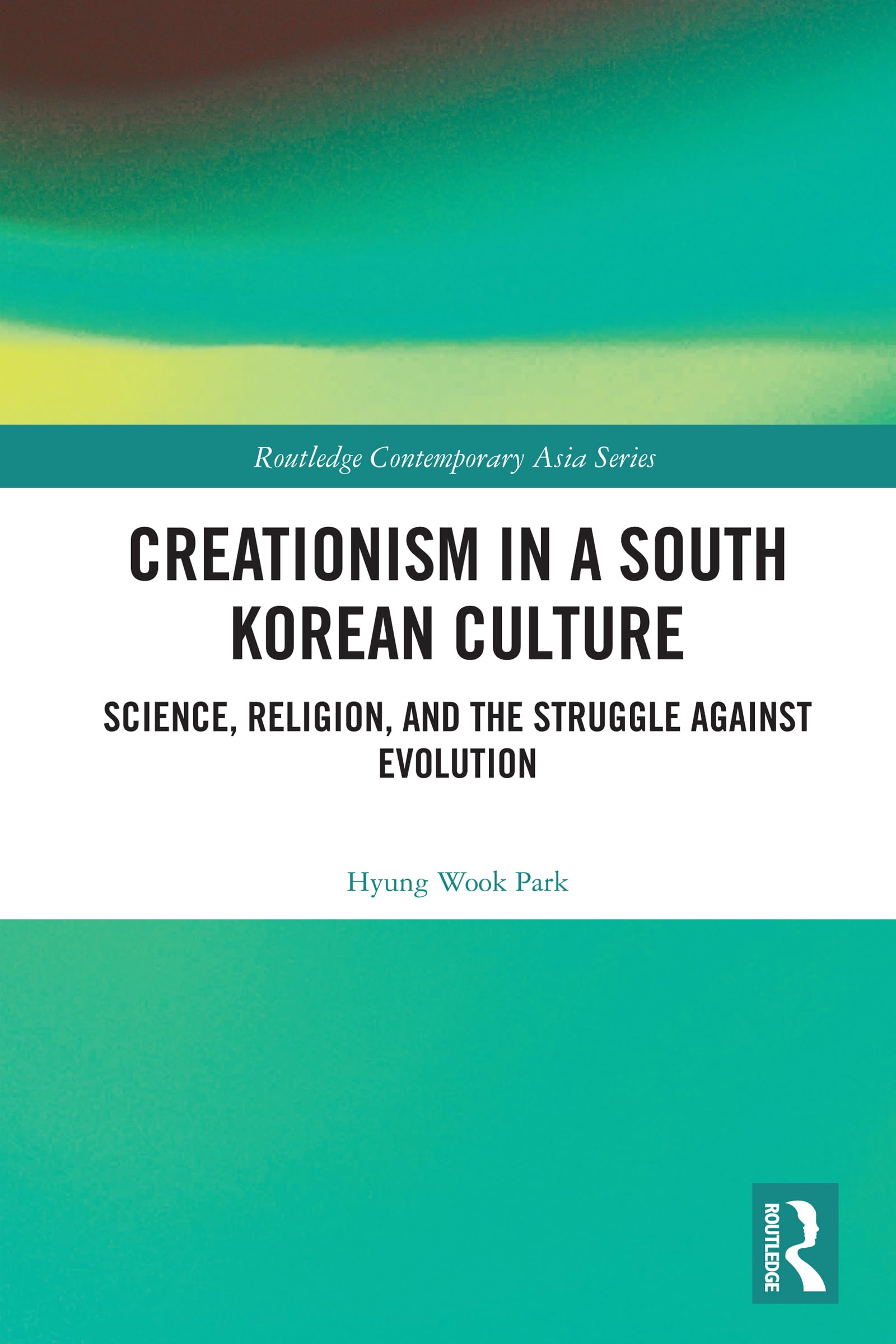 Creationism in a South Korean Culture: Science, Religion, and the Struggle against Evolution (Routledge Contemporary Asia Series)