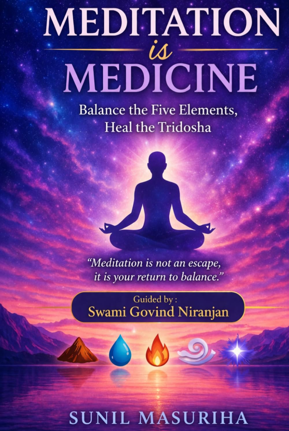 Meditation Is Medicine: Balance The Five Elements and Heal Tridosha