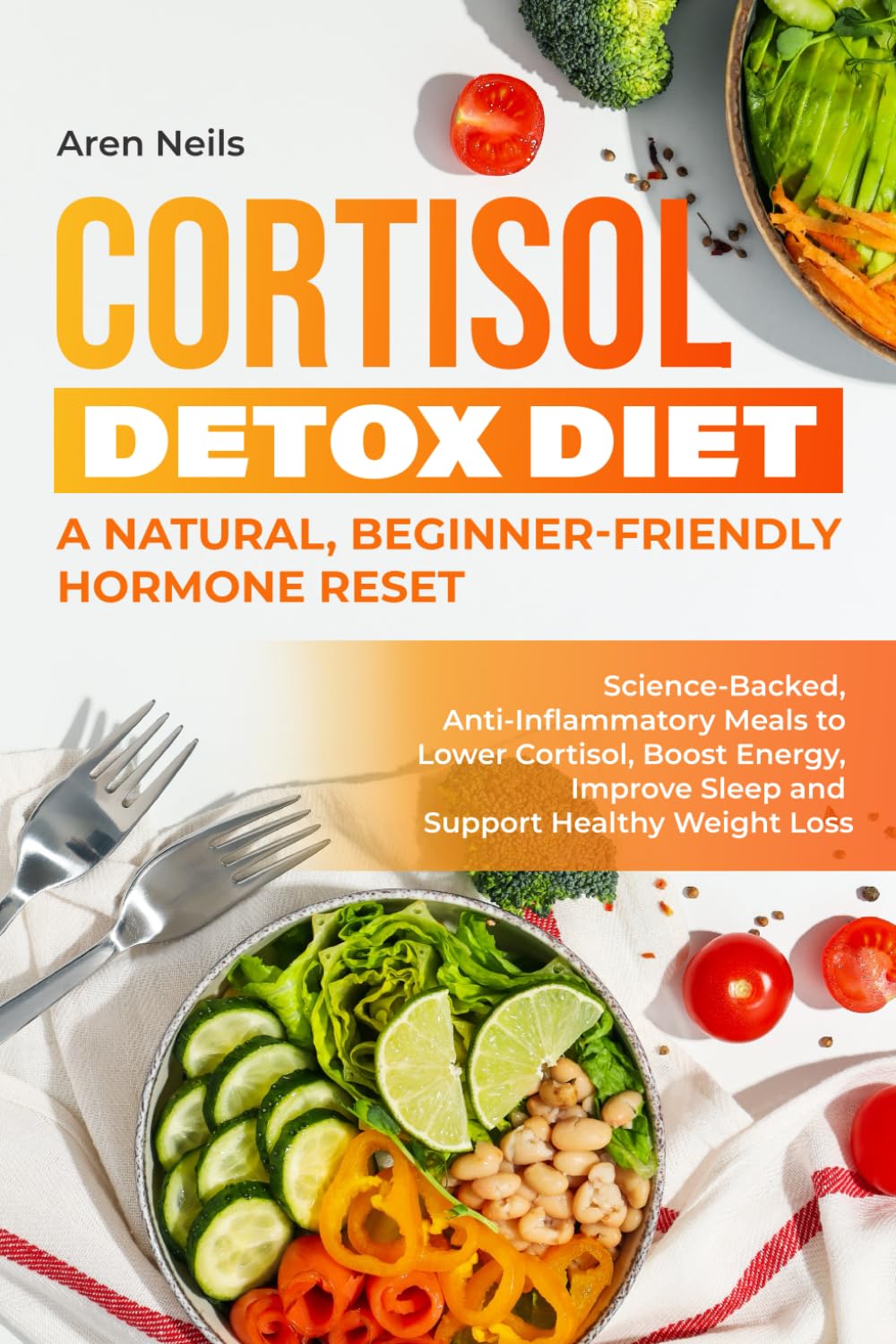 CORTISOL DETOX DIET: Science-Backed, Anti-Inflammatory Meals to Lower Cortisol, Boost Energy, Improve Sleep & Support Healthy Weight Loss | A Natural, Beginner-Friendly Hormone Reset