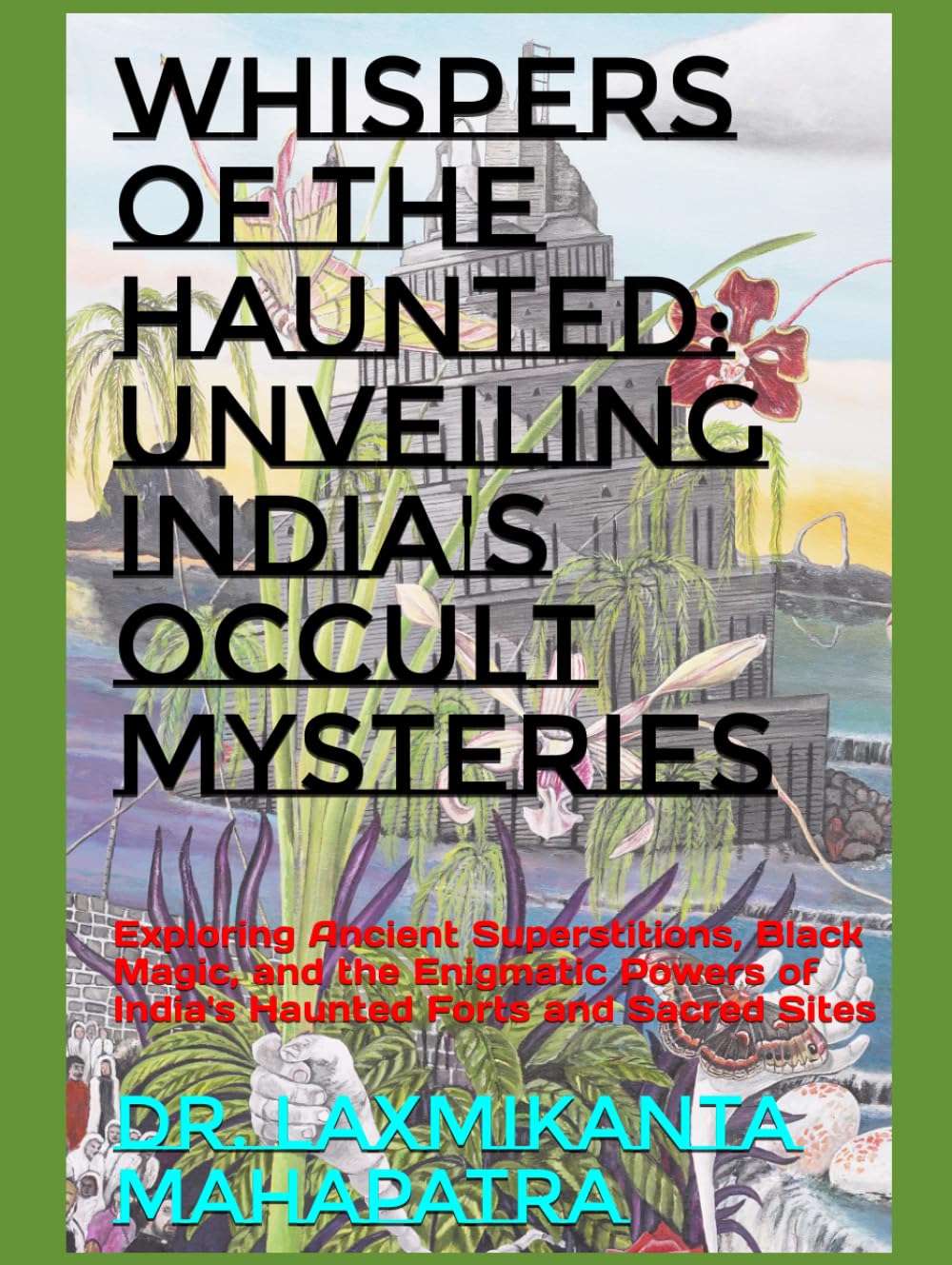 Whispers of the Haunted: Unveiling India's Occult Mysteries: Exploring Ancient Superstitions, Black Magic, and the Enigmatic Powers of India's Haunted Forts and Sacred Sites