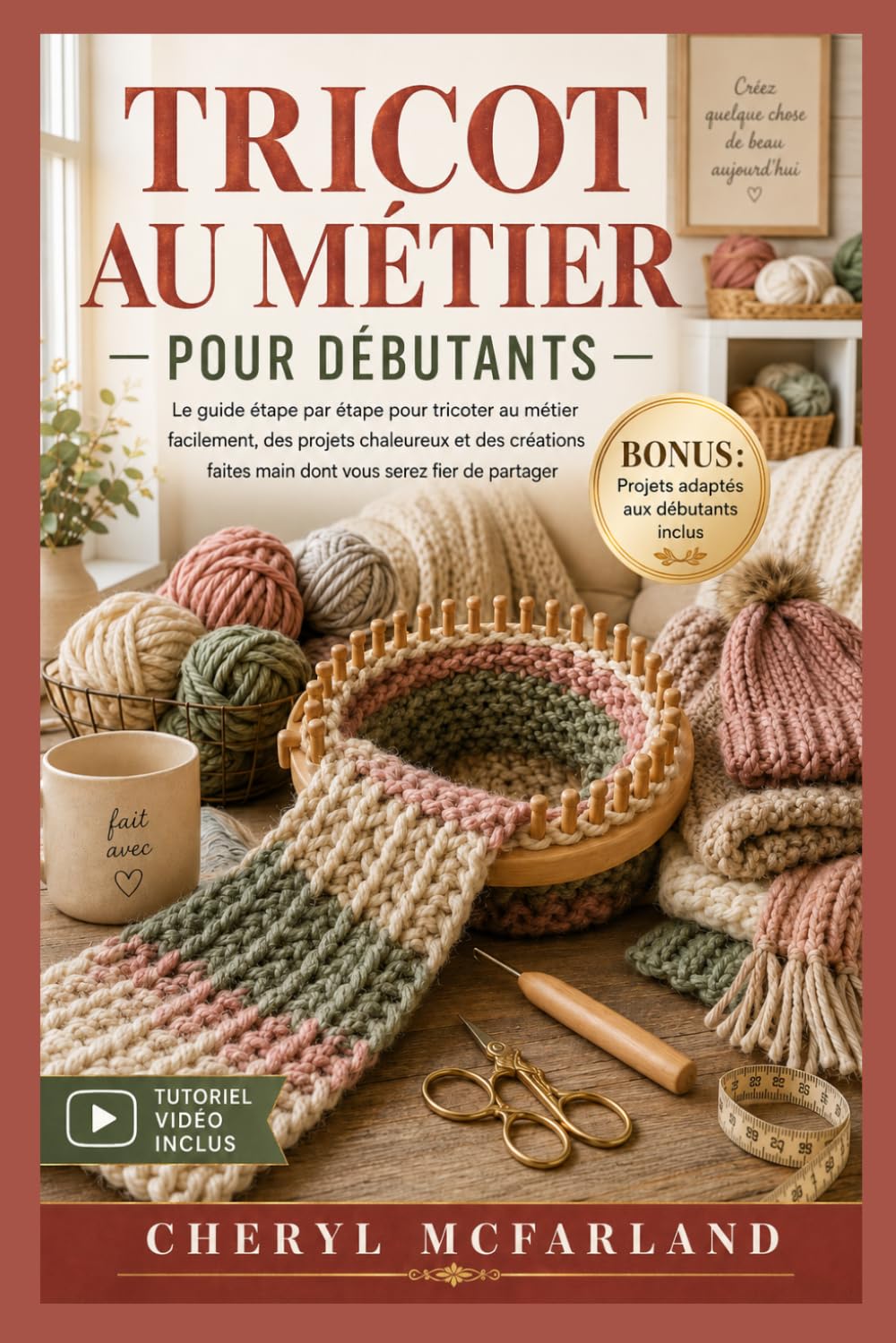 TRICOT AU MÉTIER POUR DÉBUTANTS: Le guide pas à pas pour débuter le tricot au métier sans effort, créer des projets douillets et des créations artisanales que vous serez fier de partager