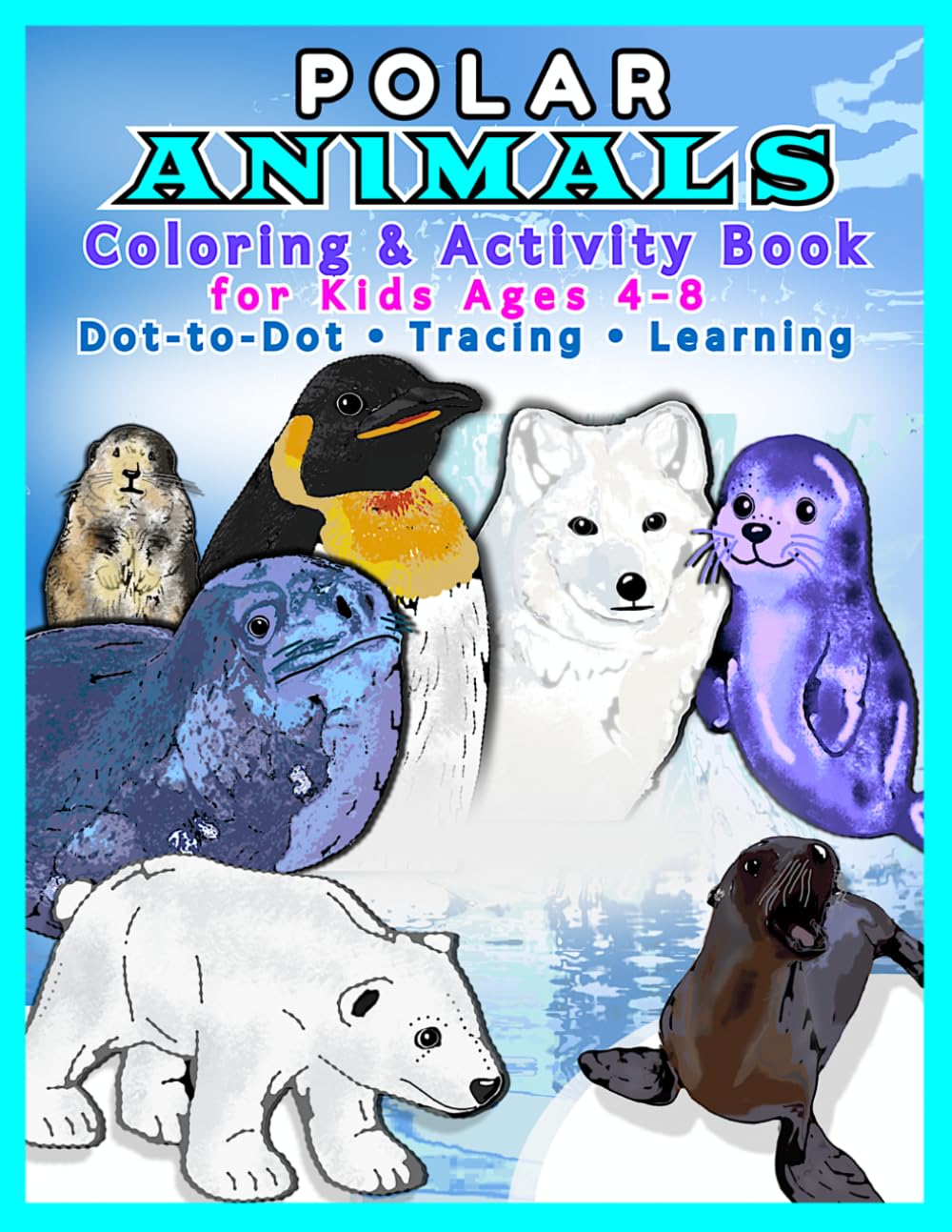 Polar Animals Coloring and Activity Book for Kids Ages 4–8: Polar Bears, Penguins, Arctic Foxes and Ocean Animals – Dot-to-Dot, Tracing and Preschool ... Book with Dot-to-Dot, Coloring and Tracing