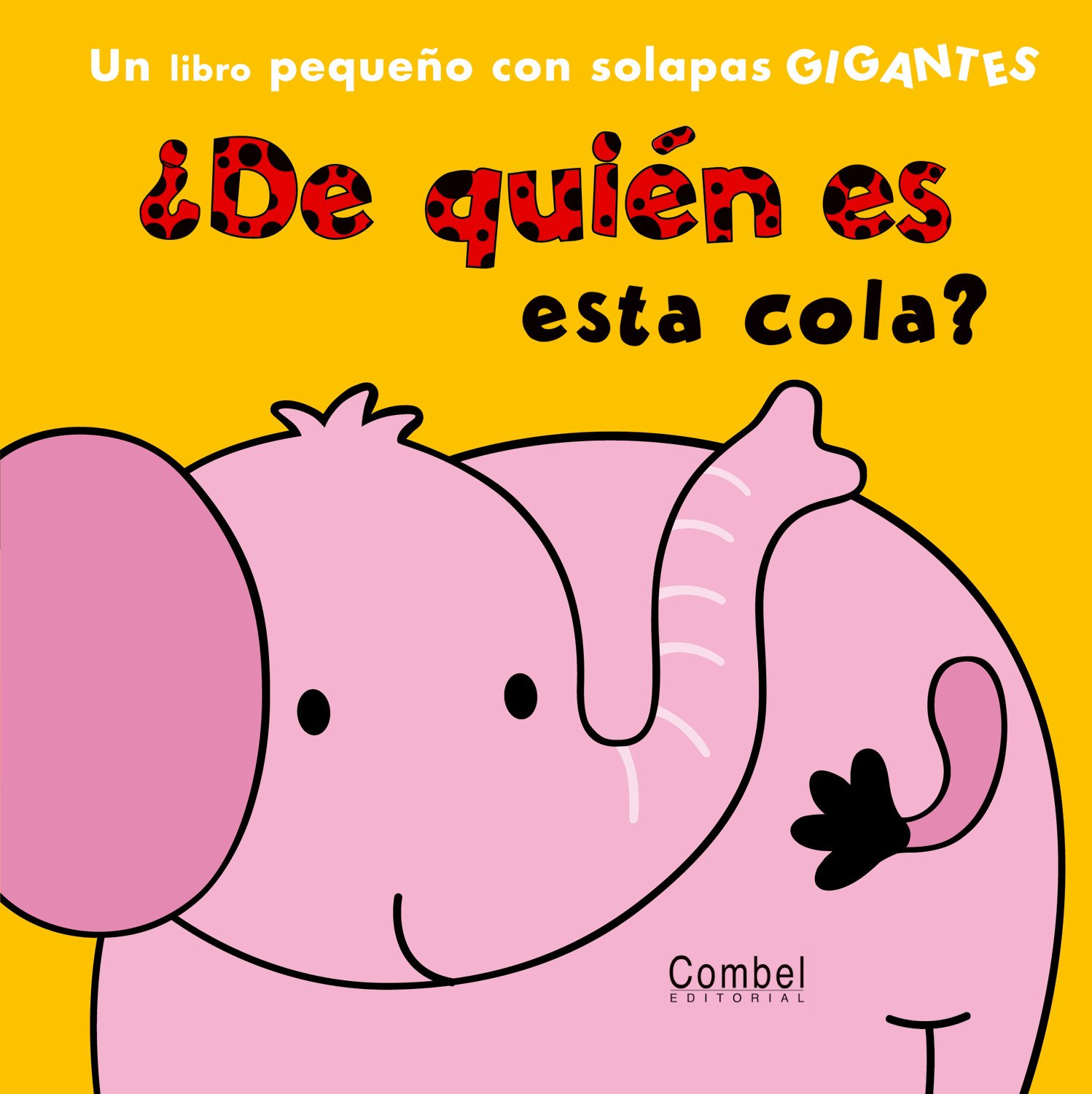 ¿De quién es esta cola?: Un Libro Pequeno Con Solapas Gigantes
