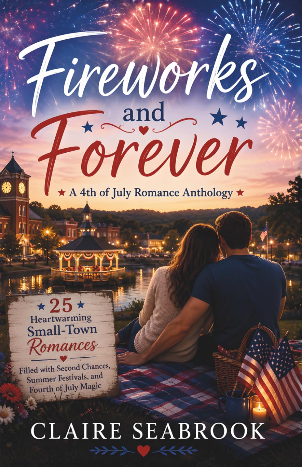 Fireworks and Forever: 25 Heartwarming Small-Town Romances Filled with Second Chances, Summer Festivals, and Fourth of July Magic