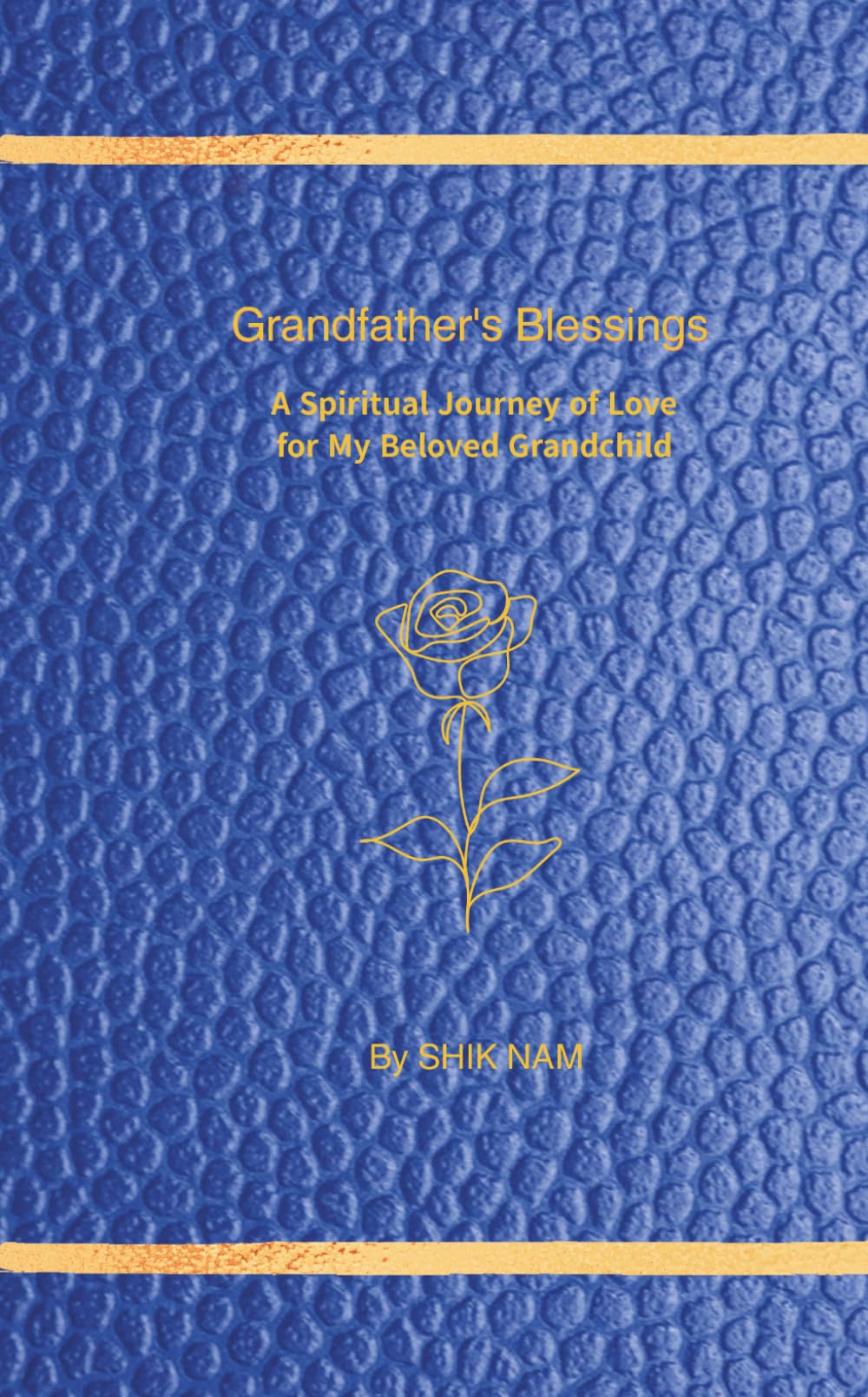 Grandfather's Blessings: A Spiritual Journey of Love for My Beloved Grandchild