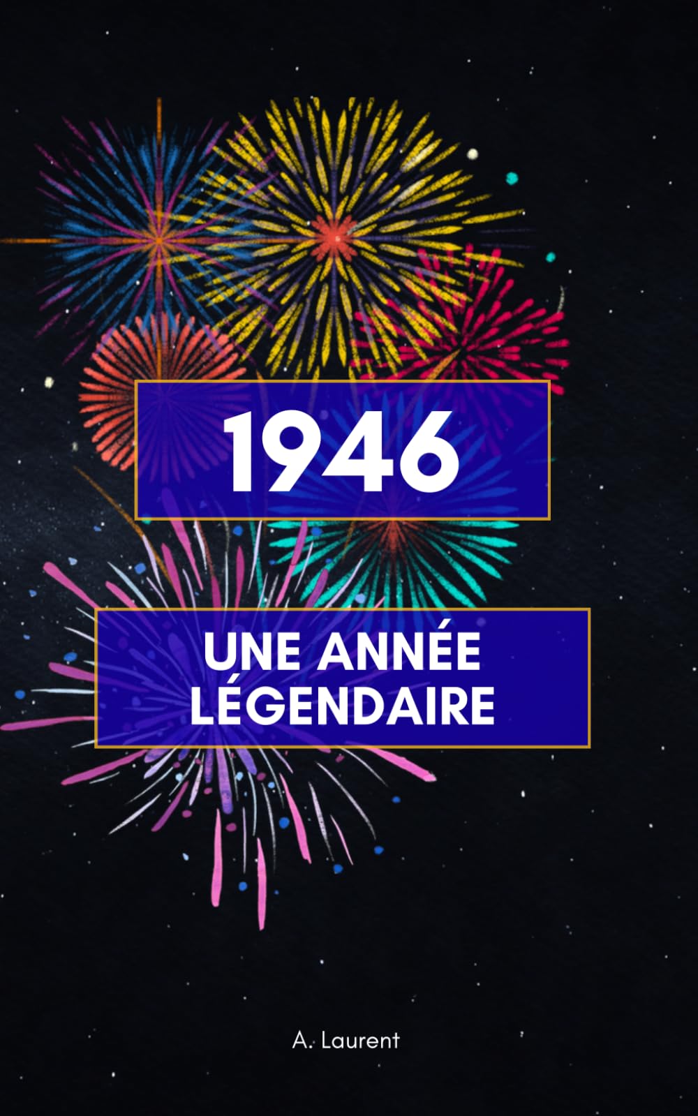 1946 - Une année légendaire: Le cadeau parfait pour toutes celles et tous ceux qui sont nés en 1946