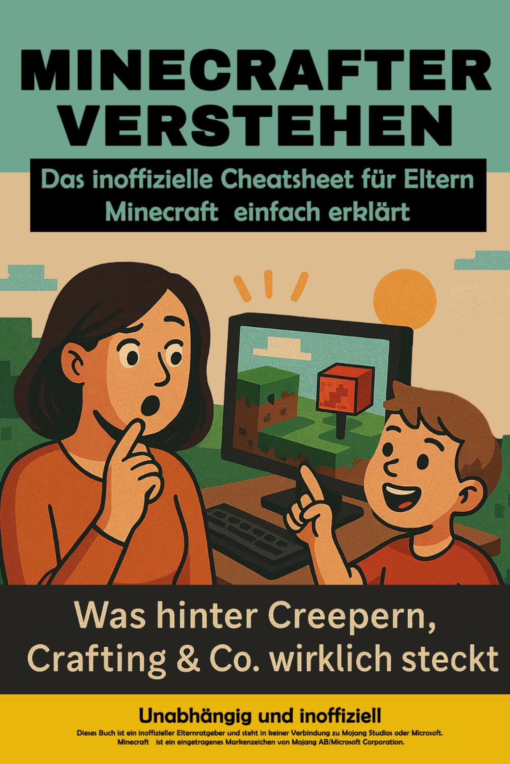 Minecrafter verstehen - Das inoffizielle Cheatsheet für Eltern: Minecraft einfach erklärt - Was hinter Creepern, Crafting & Co. wirklich steckt