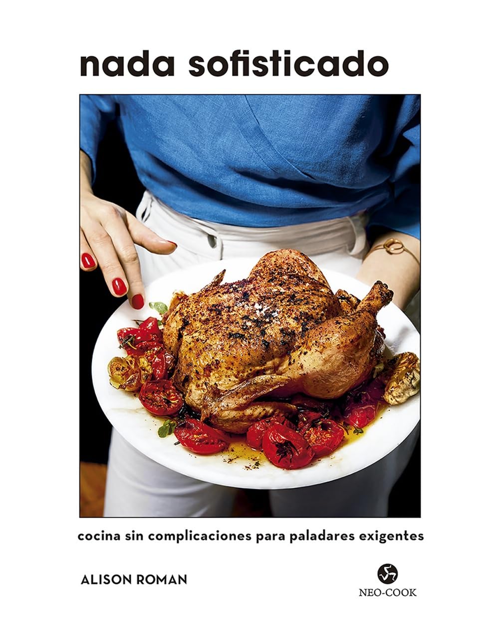 Nada sofisticado: Cocina sin complicaciones para paladares exigentes (NeoPerson Cook)